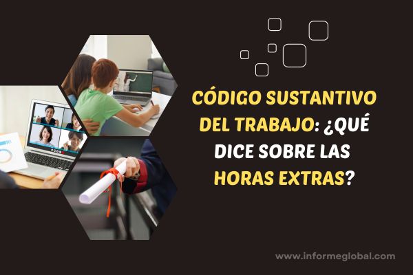Código Sustantivo del Trabajo: ¿Qué Dice sobre las Horas Extras?