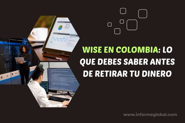 Wise en Colombia: lo que debes saber antes de retirar tu dinero