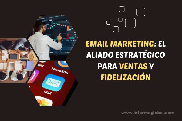 Email Marketing: El Aliado Estratégico para Ventas y Fidelización