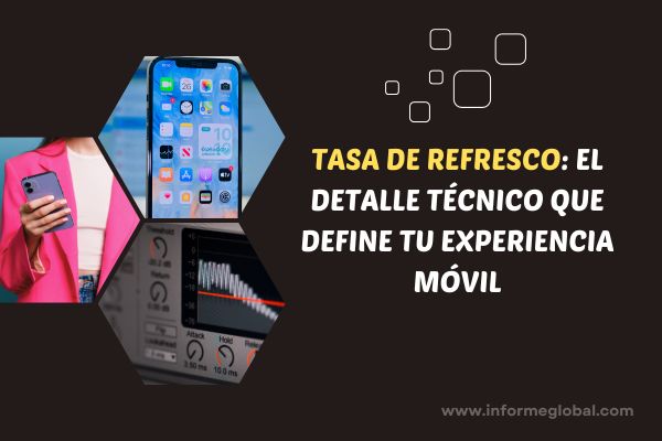 Tasa de refresco: El detalle técnico que define tu experiencia móvil