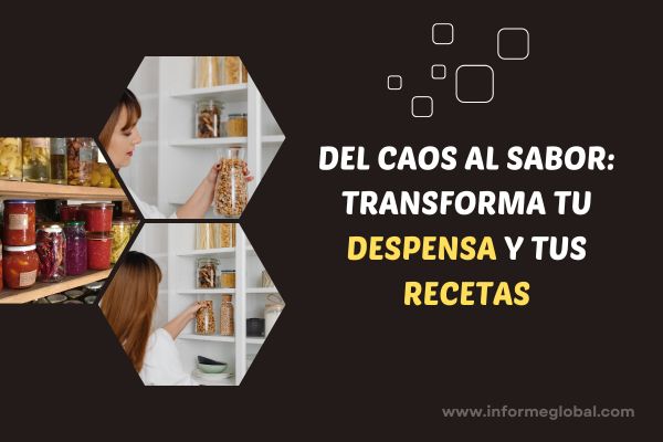 Del Caos al Sabor: Transforma tu Despensa y tus Recetas