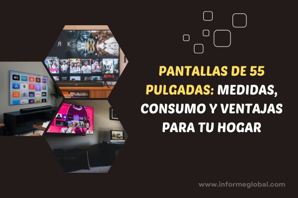 Pantallas de 55 pulgadas medidas, consumo y ventajas para tu hogar