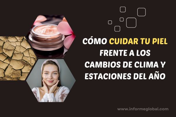 Cómo cuidar tu piel frente a los cambios de clima y estaciones del año