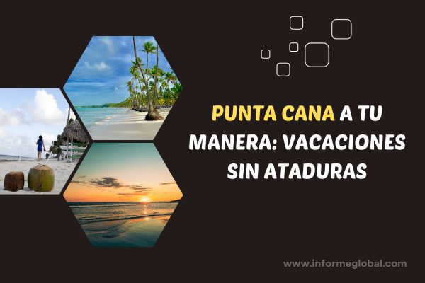 Punta Cana a tu manera vacaciones sin ataduras